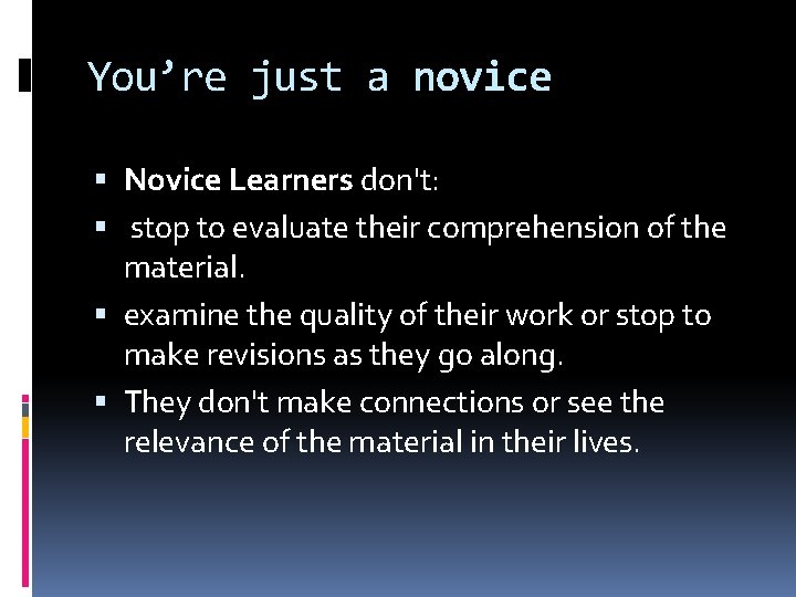 You’re just a novice Novice Learners don't: stop to evaluate their comprehension of the