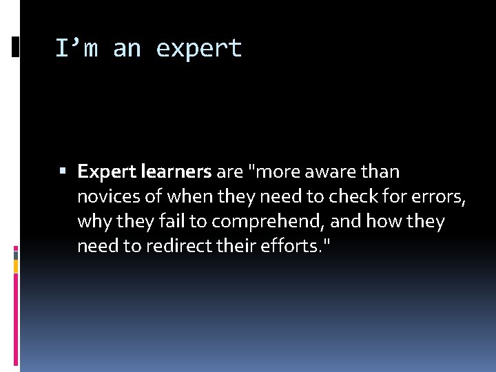 I’m an expert Expert learners are "more aware than novices of when they need