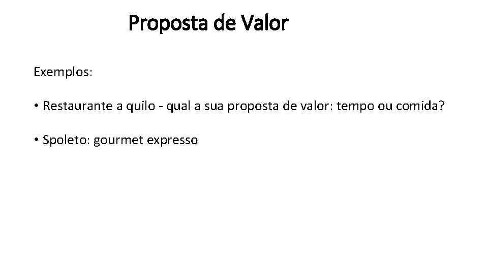 Proposta de Valor Exemplos: • Restaurante a quilo - qual a sua proposta de