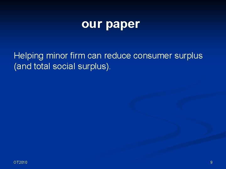 our paper Helping minor firm can reduce consumer surplus (and total social surplus). OT