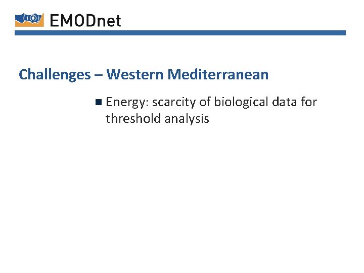 Challenges – Western Mediterranean n Energy: scarcity of biological data for threshold analysis 