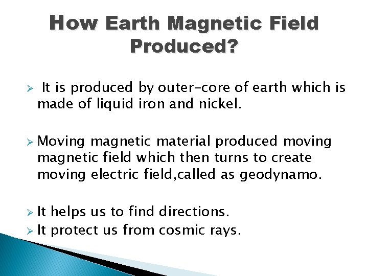 How Earth Magnetic Field Produced? Ø It is produced by outer-core of earth which