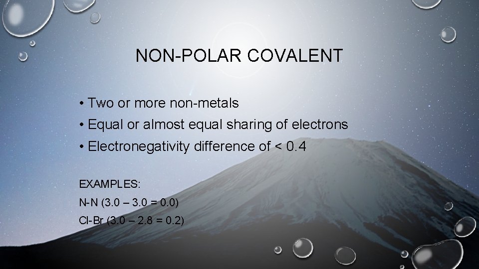 NON-POLAR COVALENT • Two or more non-metals • Equal or almost equal sharing of