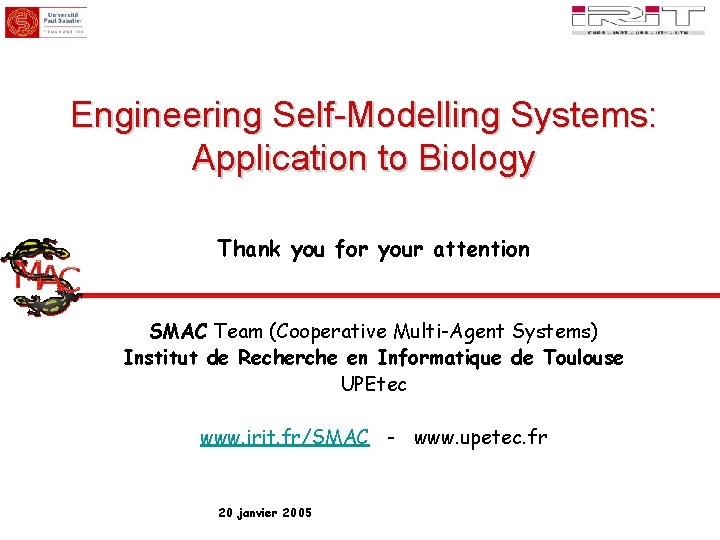 Engineering Self-Modelling Systems: Application to Biology Thank you for your attention SMAC Team (Cooperative