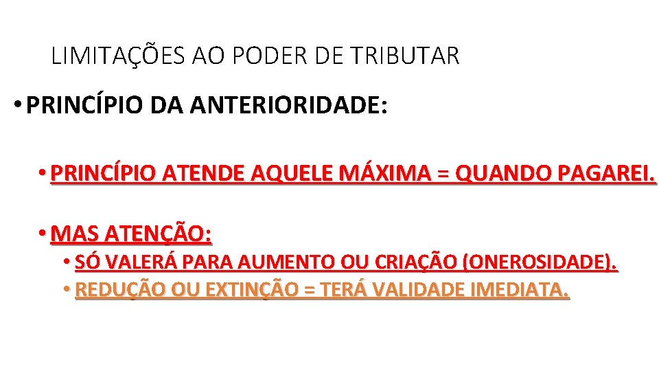 LIMITAÇÕES AO PODER DE TRIBUTAR • PRINCÍPIO DA ANTERIORIDADE: • PRINCÍPIO ATENDE AQUELE MÁXIMA