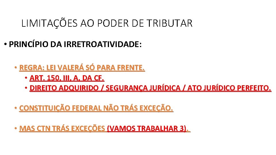 LIMITAÇÕES AO PODER DE TRIBUTAR • PRINCÍPIO DA IRRETROATIVIDADE: • REGRA: LEI VALERÁ SÓ