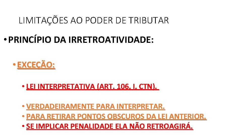 LIMITAÇÕES AO PODER DE TRIBUTAR • PRINCÍPIO DA IRRETROATIVIDADE: • EXCEÇÃO: • LEI INTERPRETATIVA