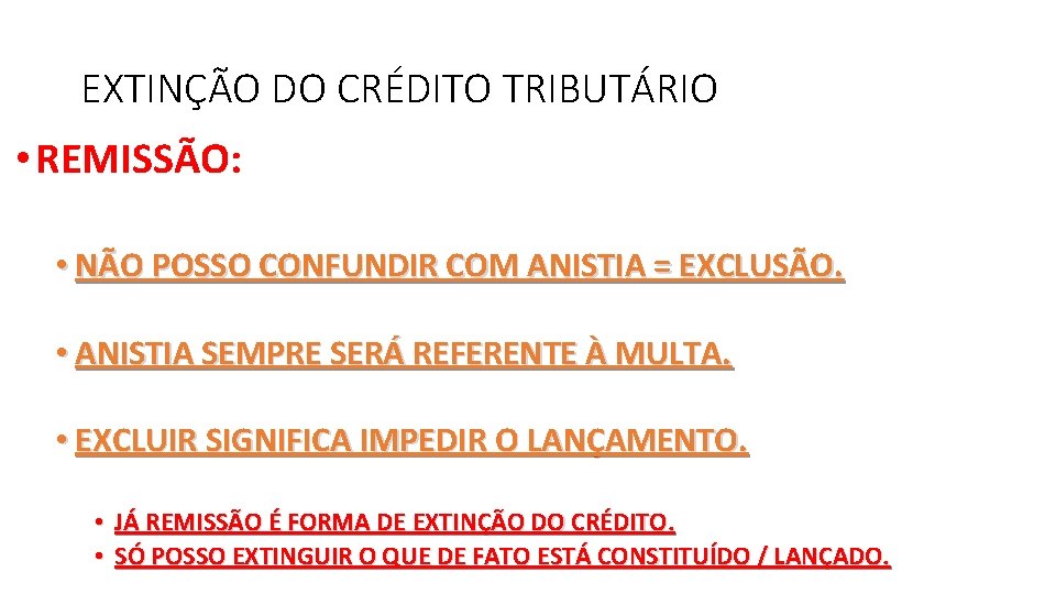 EXTINÇÃO DO CRÉDITO TRIBUTÁRIO • REMISSÃO: • NÃO POSSO CONFUNDIR COM ANISTIA = EXCLUSÃO.