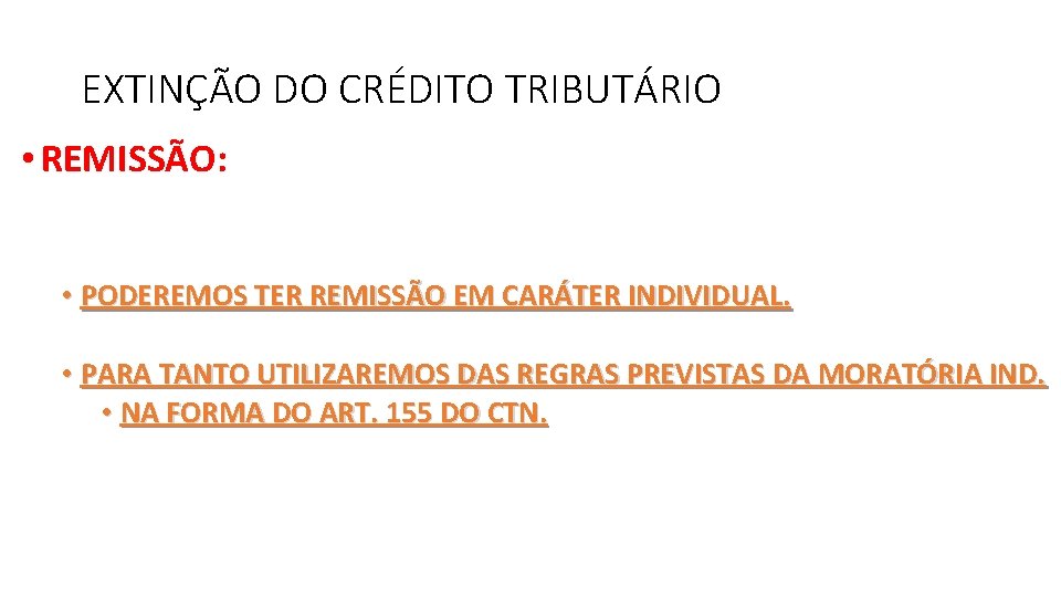 EXTINÇÃO DO CRÉDITO TRIBUTÁRIO • REMISSÃO: • PODEREMOS TER REMISSÃO EM CARÁTER INDIVIDUAL. •