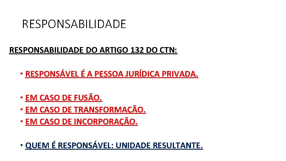 RESPONSABILIDADE DO ARTIGO 132 DO CTN: • RESPONSÁVEL É A PESSOA JURÍDICA PRIVADA. •