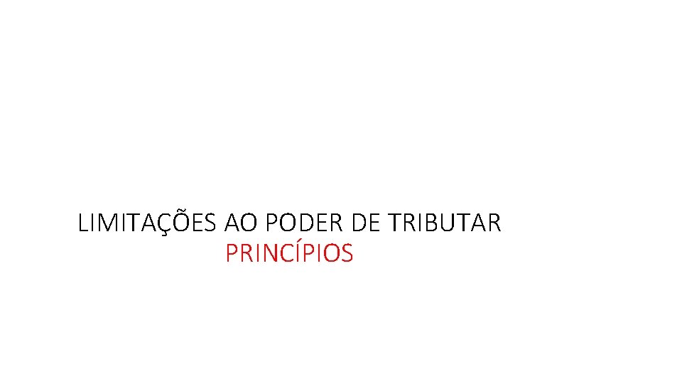 LIMITAÇÕES AO PODER DE TRIBUTAR PRINCÍPIOS 