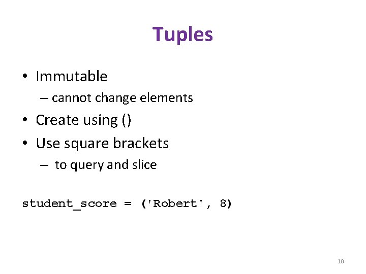 Tuples • Immutable – cannot change elements • Create using () • Use square