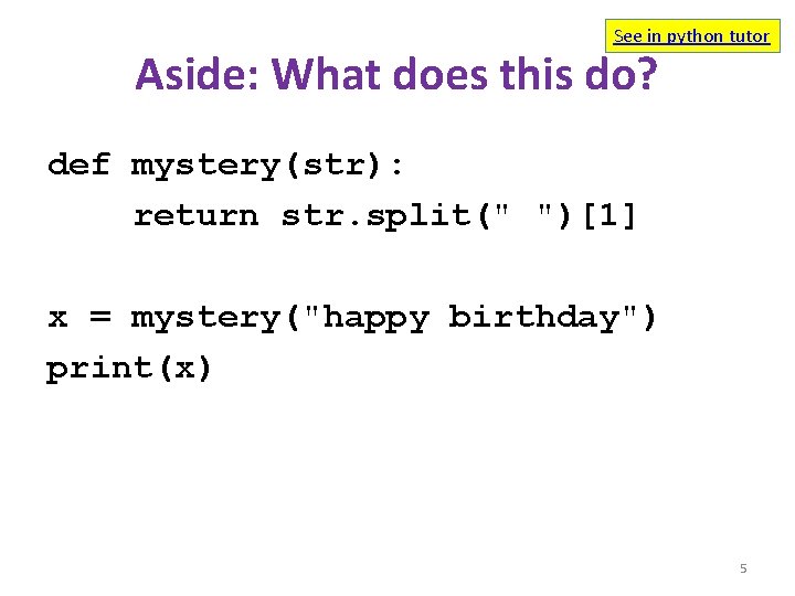 See in python tutor Aside: What does this do? def mystery(str): return str. split("