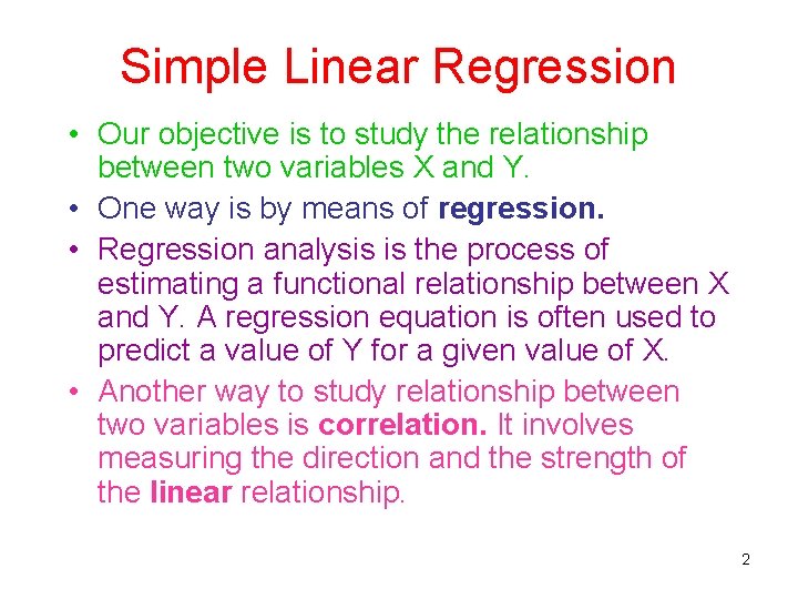 Simple Linear Regression • Our objective is to study the relationship between two variables Simple Linear Regression • Our objective is to study the relationship between two variables