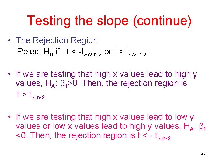 Testing the slope (continue) • The Rejection Region: Reject H 0 if t < Testing the slope (continue) • The Rejection Region: Reject H 0 if t <