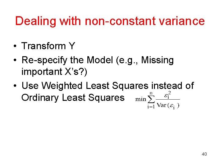 Dealing with non-constant variance • Transform Y • Re-specify the Model (e. g. ,
