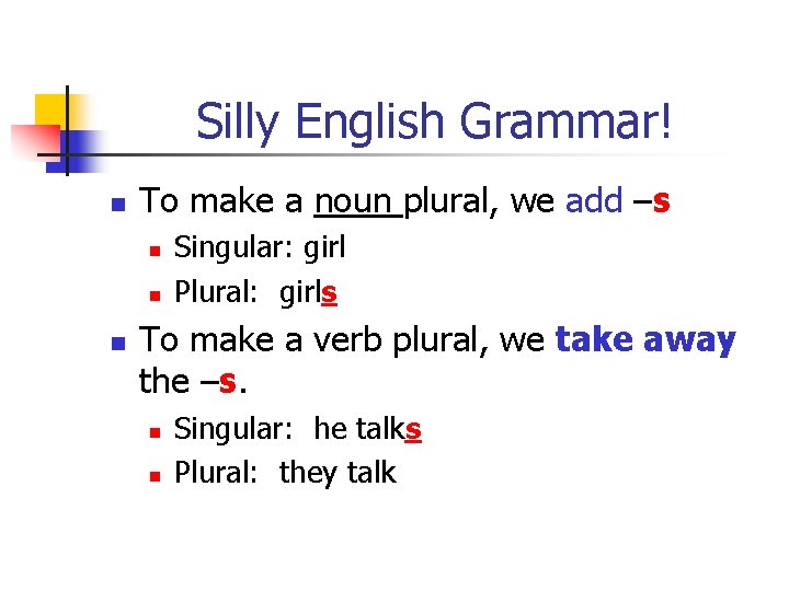 Silly English Grammar! n To make a noun plural, we add –s n n