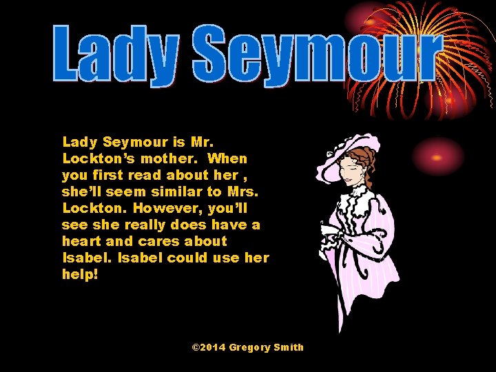 Lady Seymour is Mr. Lockton’s mother. When you first read about her , she’ll