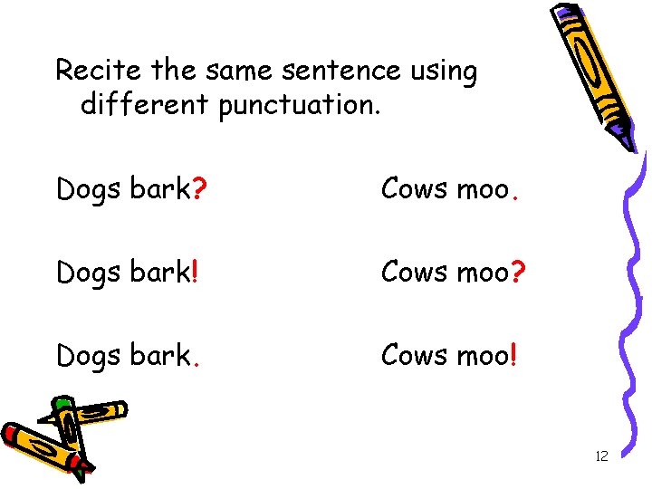 Recite the same sentence using different punctuation. Dogs bark? Cows moo. Dogs bark! Cows
