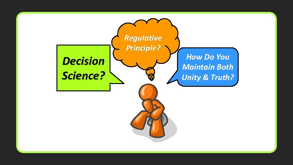 Decision Science? Regulative Principle? How Do You Maintain Both Unity & Truth? 