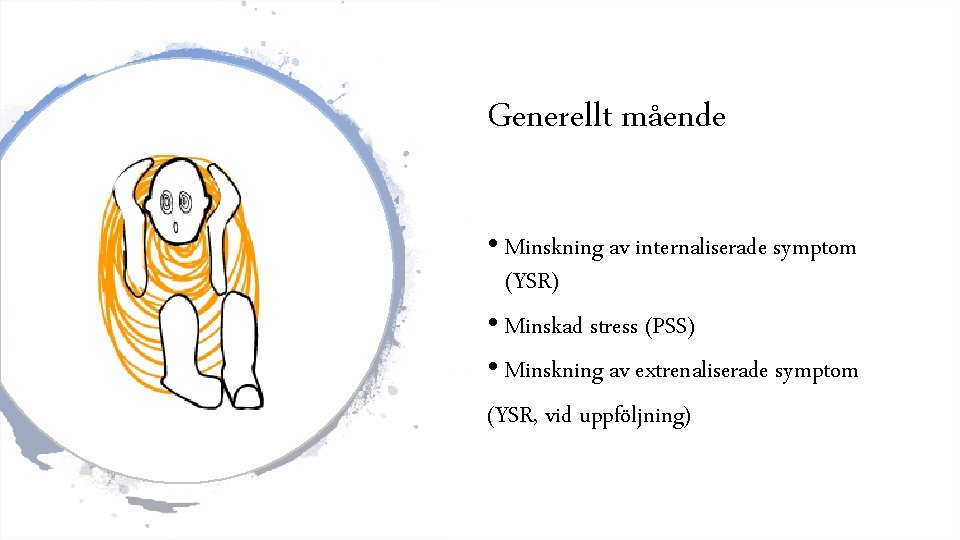 Generellt mående • Minskning av internaliserade symptom (YSR) • Minskad stress (PSS) • Minskning