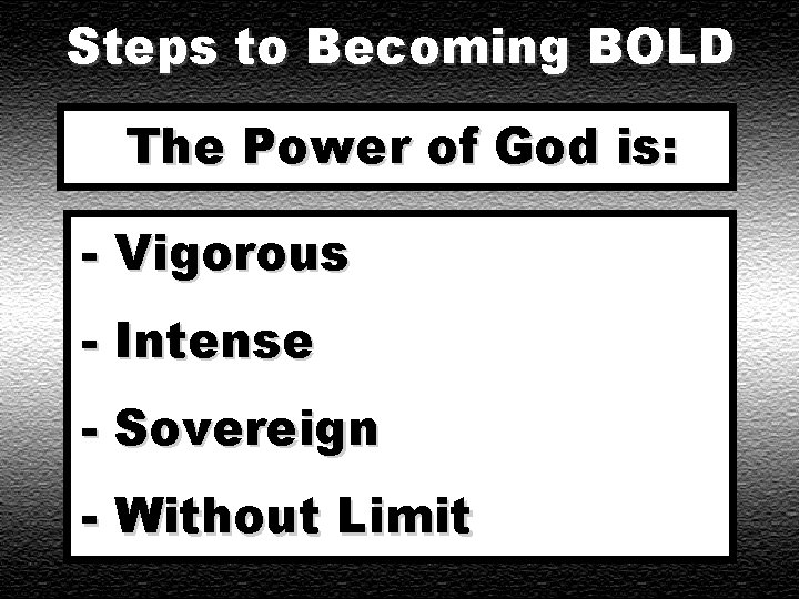 Steps to Becoming BOLD The Power of God is: - Vigorous - Intense -