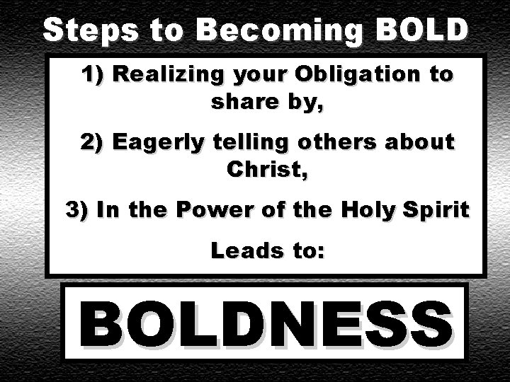 Steps to Becoming BOLD 1) Realizing your Obligation to share by, 2) Eagerly telling