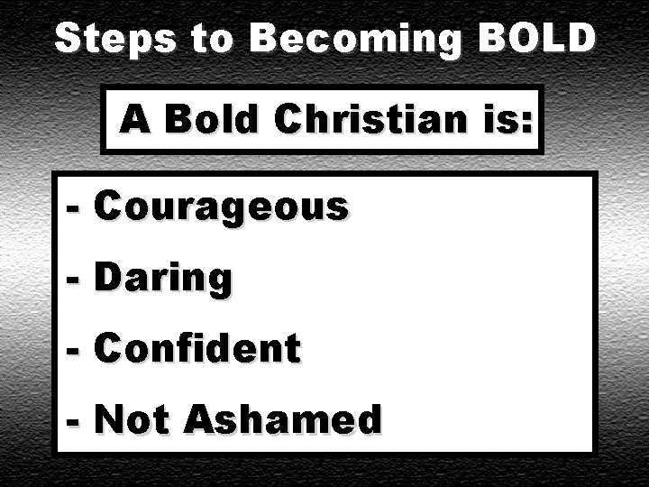 Steps to Becoming BOLD A Bold Christian is: - Courageous - Daring - Confident