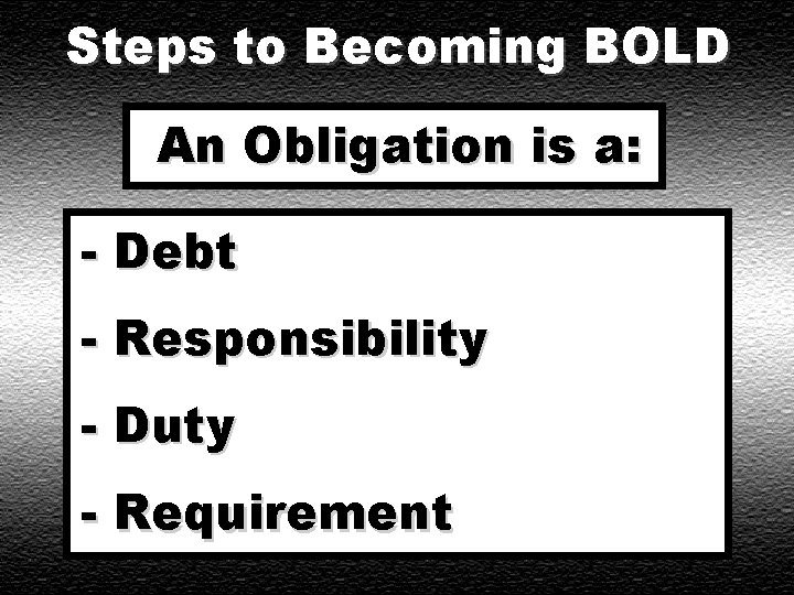 Steps to Becoming BOLD An Obligation is a: - Debt - Responsibility - Duty