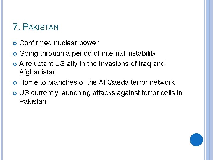7. PAKISTAN Confirmed nuclear power Going through a period of internal instability A reluctant