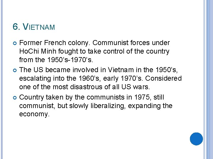 6. VIETNAM Former French colony. Communist forces under Ho. Chi Minh fought to take