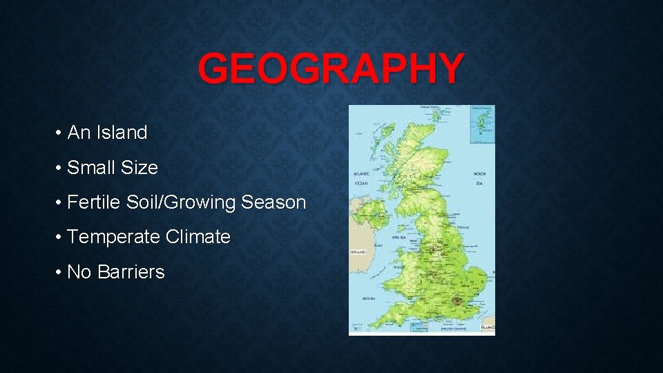 GEOGRAPHY • An Island • Small Size • Fertile Soil/Growing Season • Temperate Climate