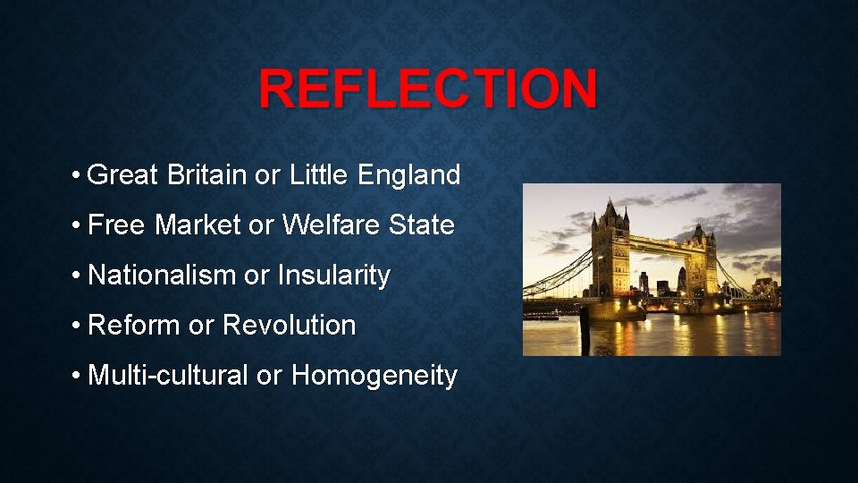 REFLECTION • Great Britain or Little England • Free Market or Welfare State •