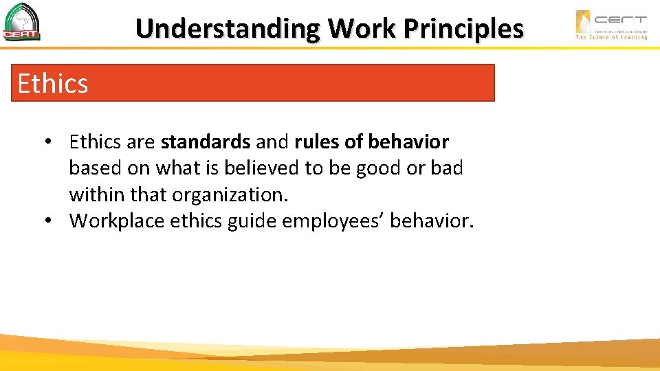 Understanding Work Principles Ethics • Ethics are standards and rules of behavior based on