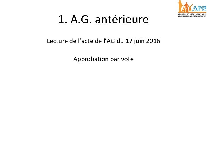 1. A. G. antérieure Lecture de l’acte de l’AG du 17 juin 2016 Approbation