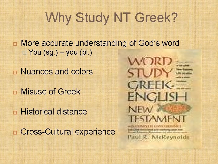 Why Study NT Greek? More accurate understanding of God’s word � You (sg. )