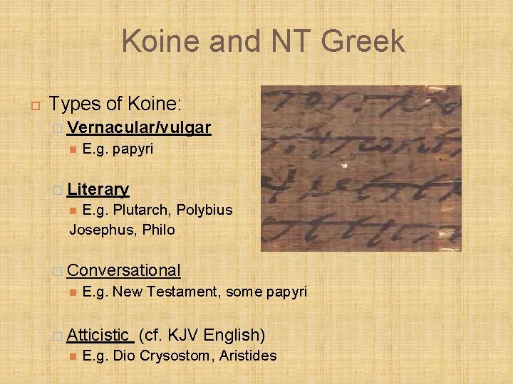 Koine and NT Greek Types of Koine: � Vernacular/vulgar E. g. papyri � Literary
