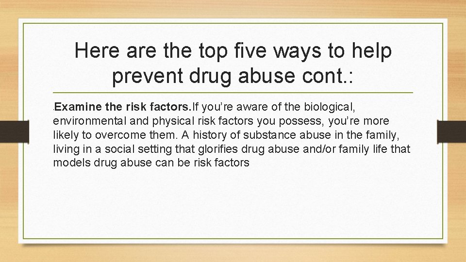 Here are the top five ways to help prevent drug abuse cont. : Examine