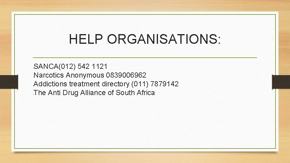 HELP ORGANISATIONS: SANCA(012) 542 1121 Narcotics Anonymous 0839006962 Addictions treatment directory (011) 7879142 The