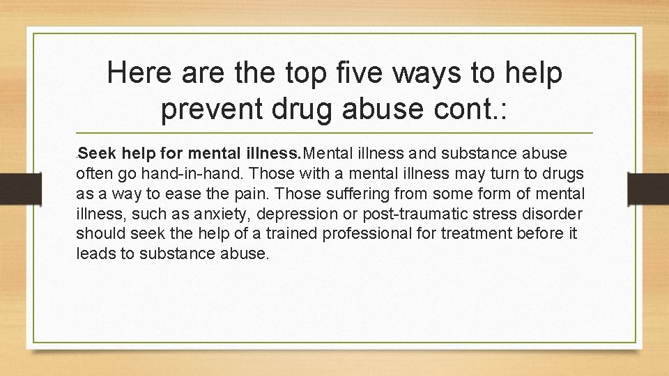 Here are the top five ways to help prevent drug abuse cont. : Seek