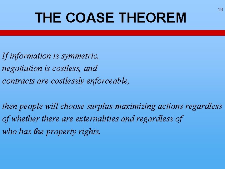 THE COASE THEOREM 18 If information is symmetric, negotiation is costless, and contracts are THE COASE THEOREM 18 If information is symmetric, negotiation is costless, and contracts are