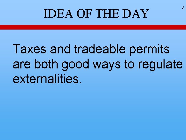 IDEA OF THE DAY 3 Taxes and tradeable permits are both good ways to IDEA OF THE DAY 3 Taxes and tradeable permits are both good ways to