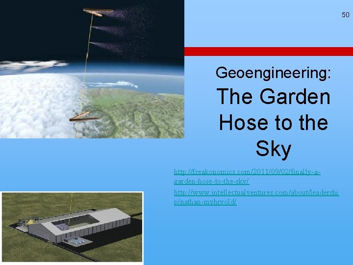 50 Geoengineering: The Garden Hose to the Sky http: //freakonomics. com/2011/09/02/finally-agarden-hose-to-the-sky/ http: //www. intellectualventures. 50 Geoengineering: The Garden Hose to the Sky http: //freakonomics. com/2011/09/02/finally-agarden-hose-to-the-sky/ http: //www. intellectualventures.