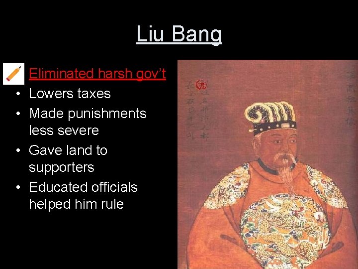 Liu Bang • Eliminated harsh gov’t • Lowers taxes • Made punishments less severe