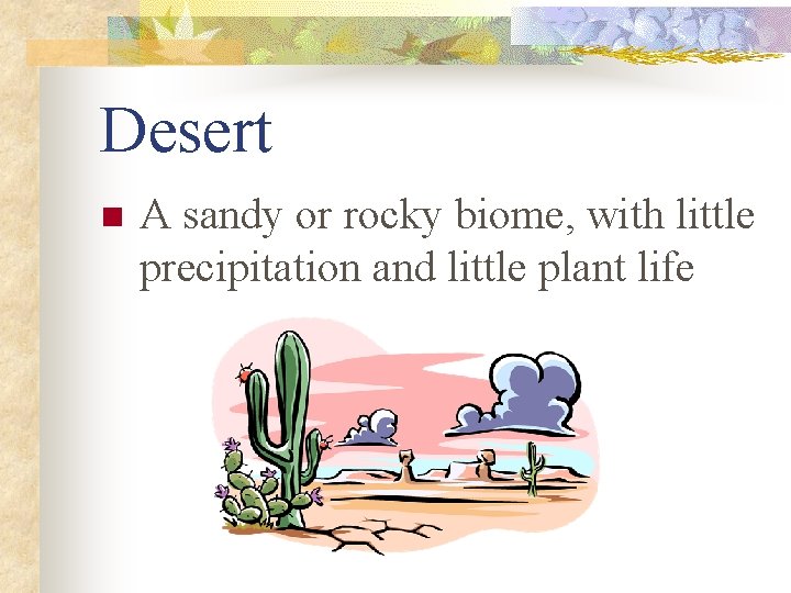 Desert n A sandy or rocky biome, with little precipitation and little plant life