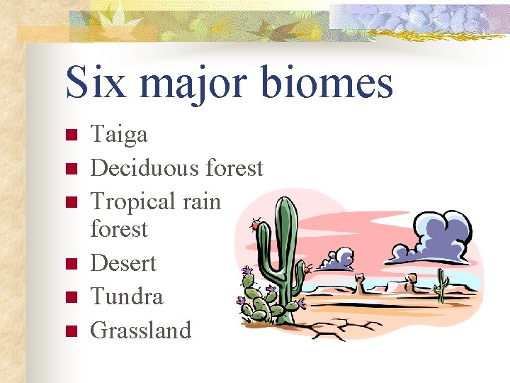 Six major biomes n n n Taiga Deciduous forest Tropical rain forest Desert Tundra