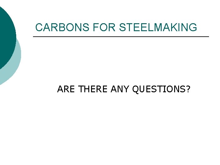 CARBONS FOR STEELMAKING ARE THERE ANY QUESTIONS? 