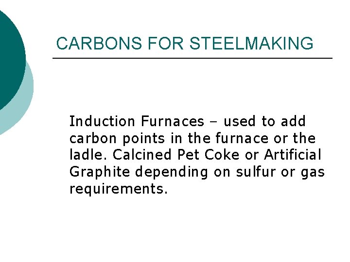 CARBONS FOR STEELMAKING Induction Furnaces – used to add carbon points in the furnace