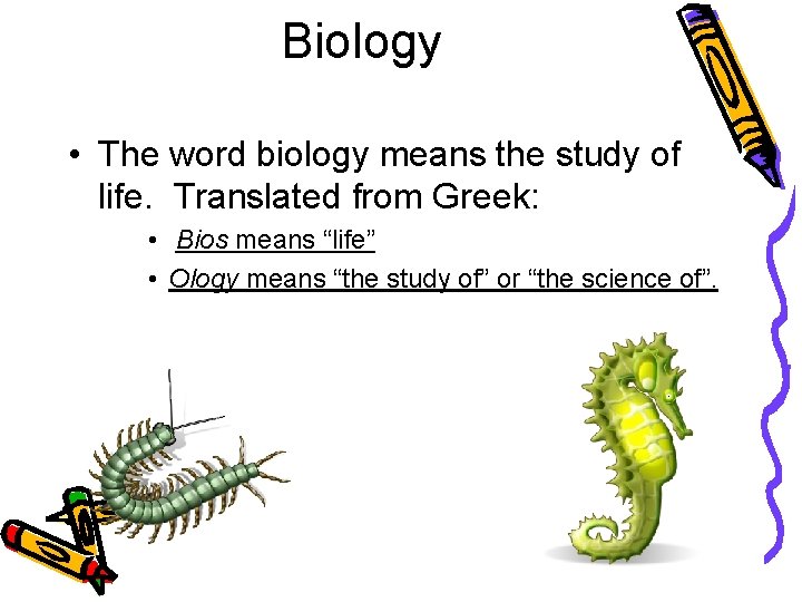 Biology • The word biology means the study of life. Translated from Greek: •