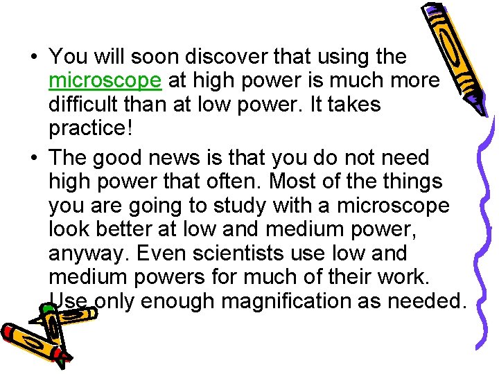  • You will soon discover that using the microscope at high power is